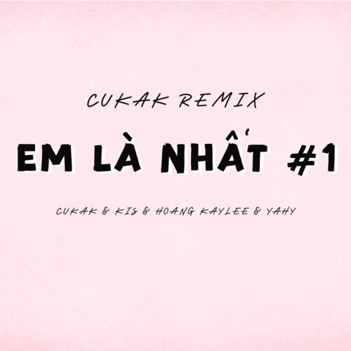 Cukak & Kis & Hoang Kaylee & Yahy - Em Là Nhất #1 (Cukak Remix)
