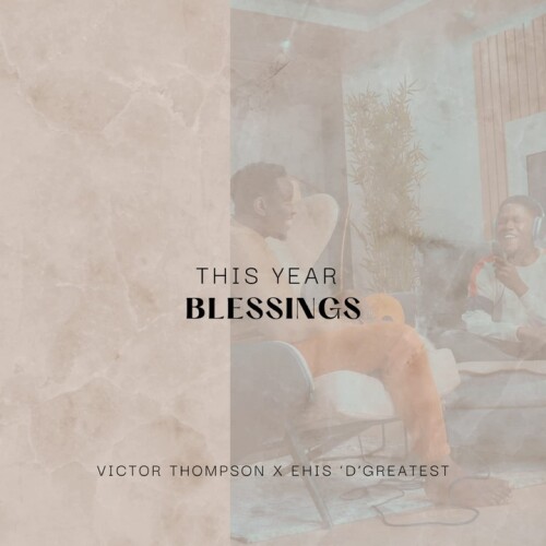 Victor Thompson & Ehis ‘D’ Greatest - THIS YEAR (Blessings)